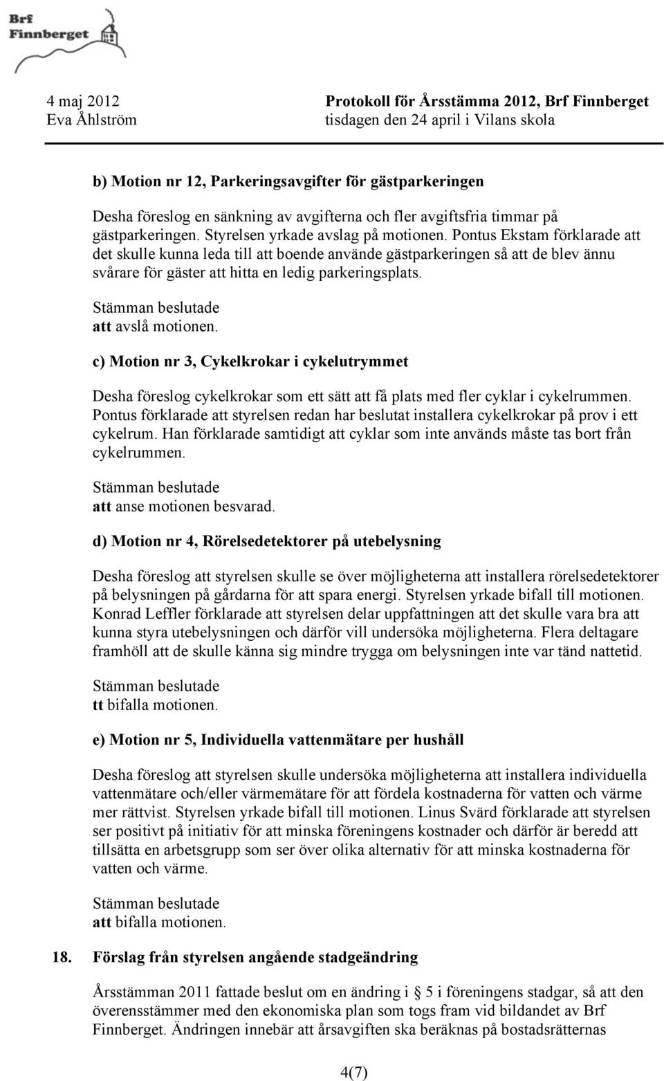 c) Motion nr 3, Cykelkrokar i cykelutrymmet Desha föreslog cykelkrokar som ett sätt att få plats med fler cyklar i cykelrummen.