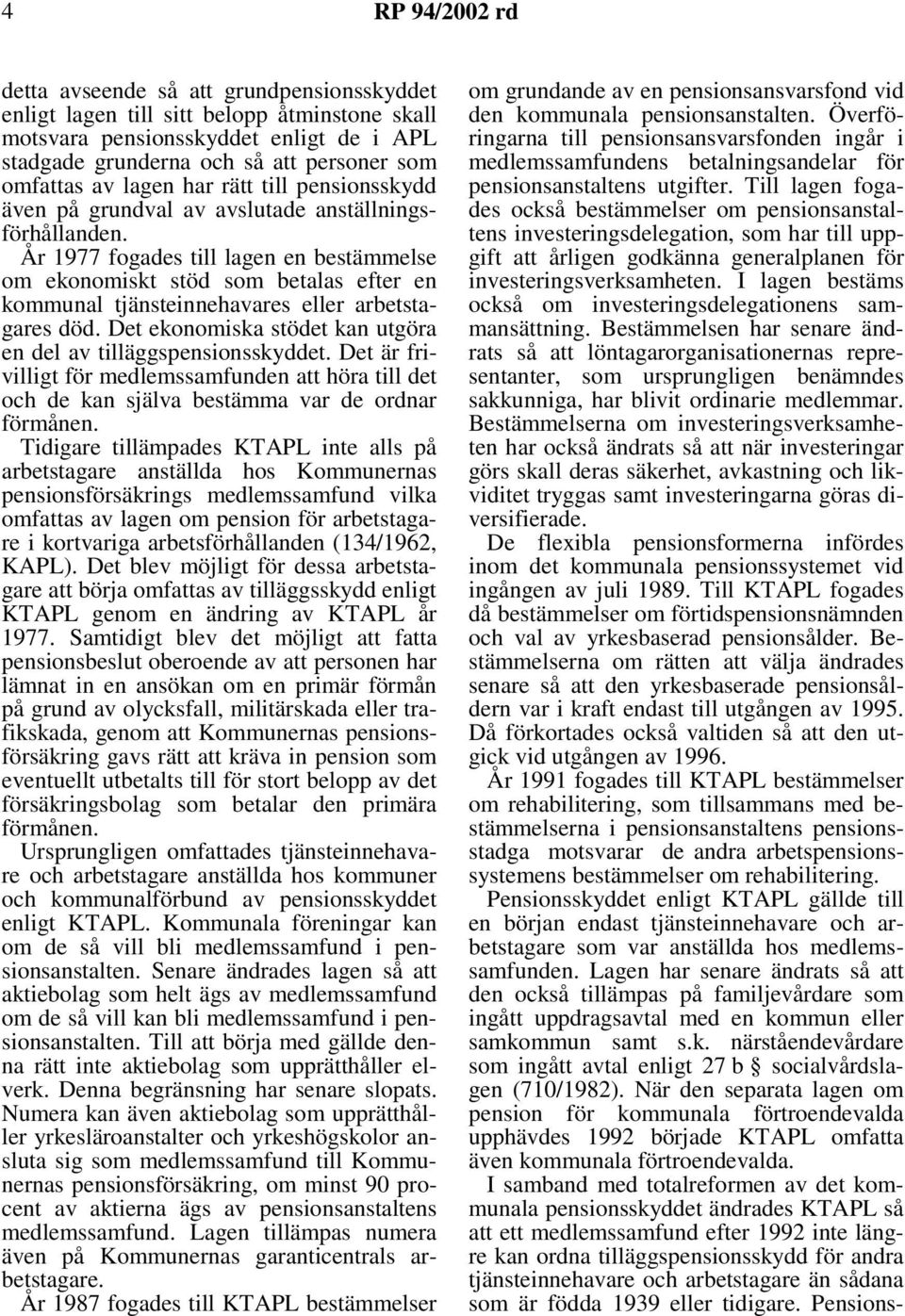 År 1977 fogades till lagen en bestämmelse om ekonomiskt stöd som betalas efter en kommunal tjänsteinnehavares eller arbetstagares död.