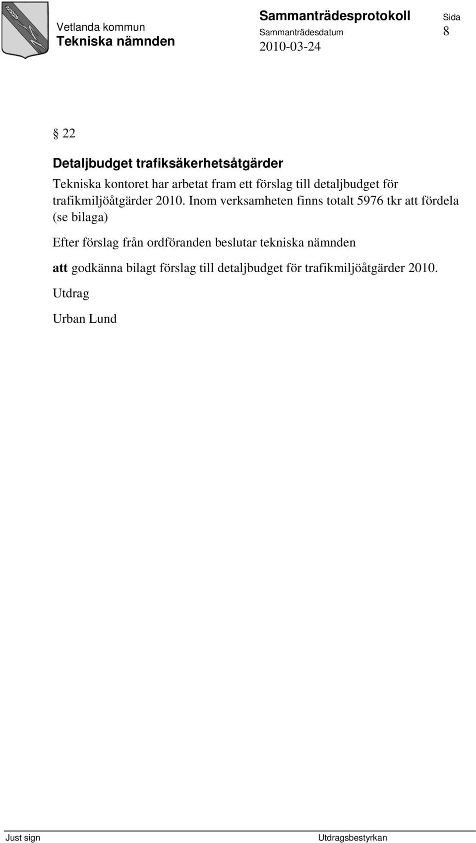 Inom verksamheten finns totalt 5976 tkr att fördela (se bilaga) att godkänna