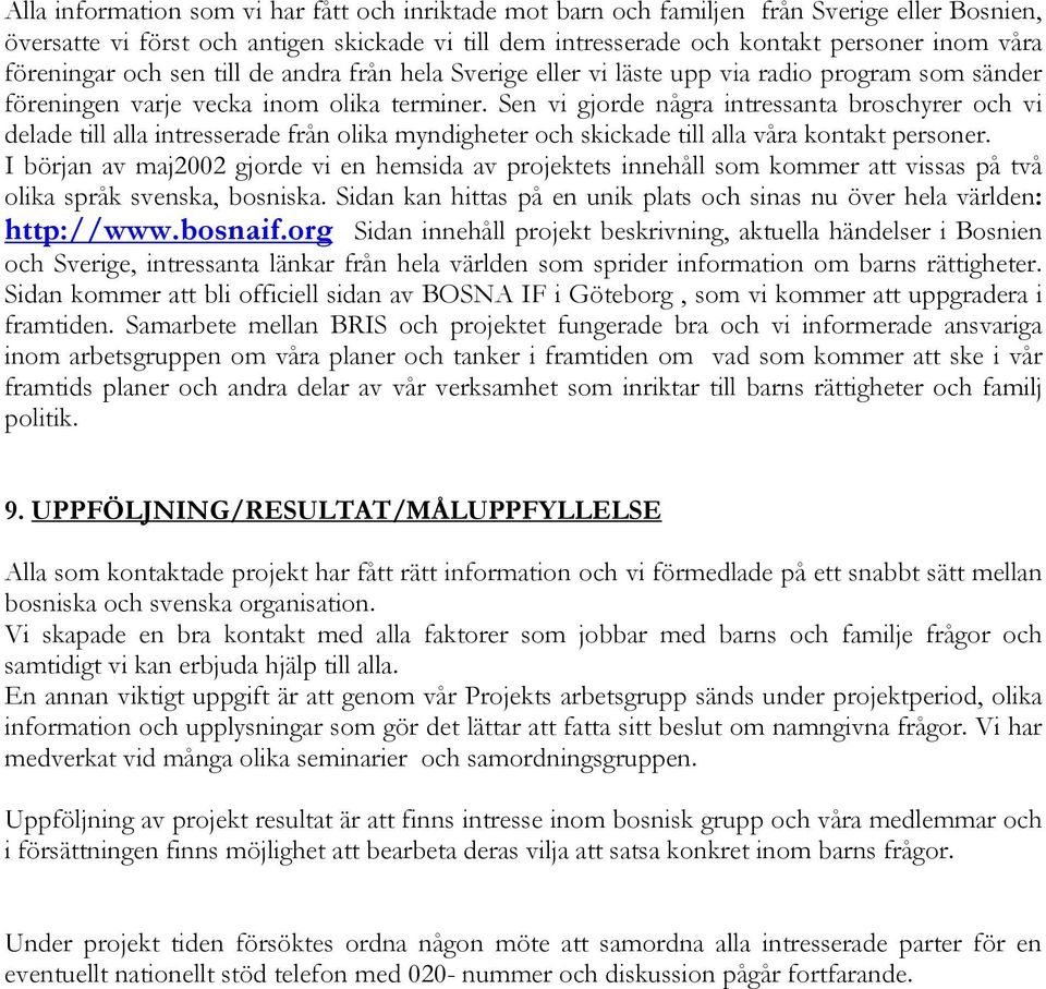 Sen vi gjorde några intressanta broschyrer och vi delade till alla intresserade från olika myndigheter och skickade till alla våra kontakt personer.