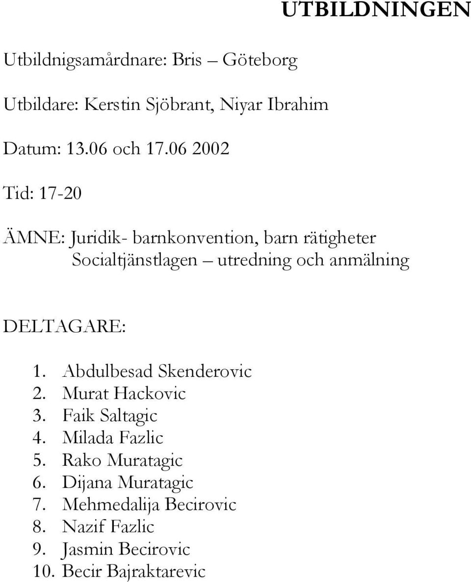och anmälning DELTAGARE: 1. Abdulbesad Skenderovic 2. Murat Hackovic 3. Faik Saltagic 4. Milada Fazlic 5.