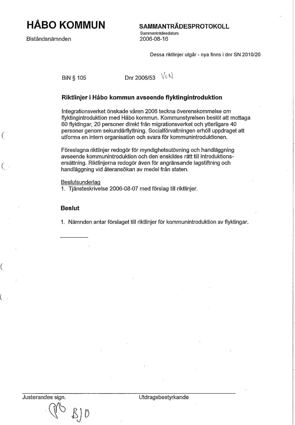 Kommunstyrelsen beslöt att mottaga 60 flyktingar, 20 personer direkt från migrationsverket och ytterligare 40 personer genom sekundärflyttning.