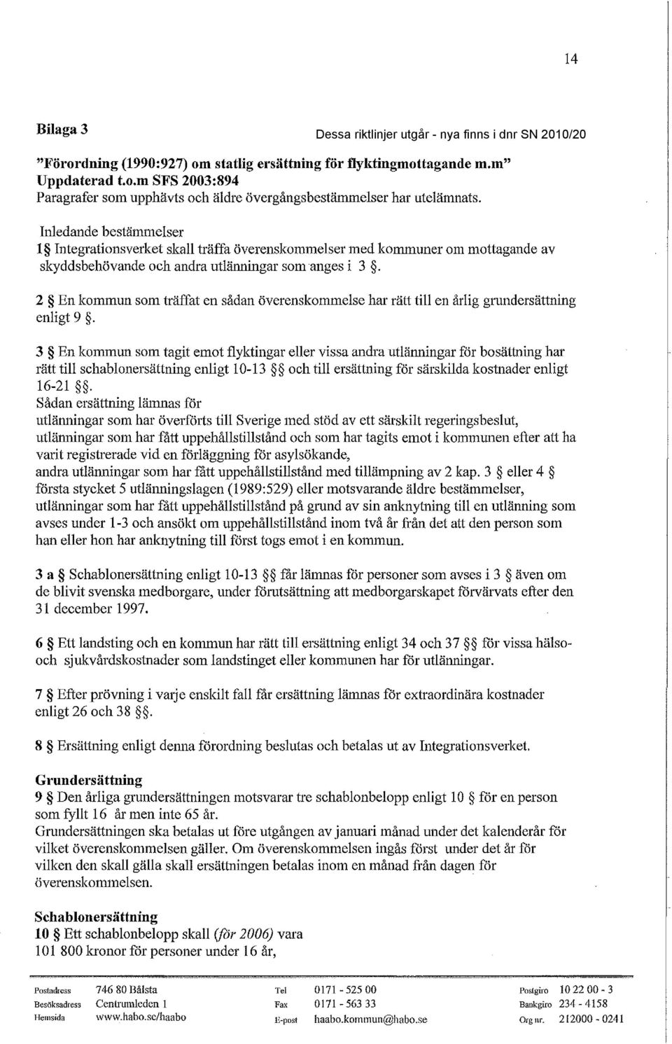 2 En kommun som träffat en sådan överenskommelse har rätt till en årlig grundersättning enligt 9.