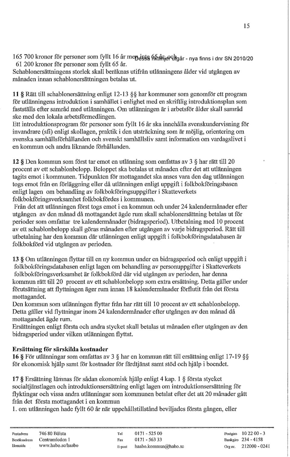 11 Rätt till schablonersättning enligt 12-13 har kommuner som genomför ett program för utlänningens introduktion i samhället i enlighet med en skriftlig introduktionsplan som fastställs efter samråd