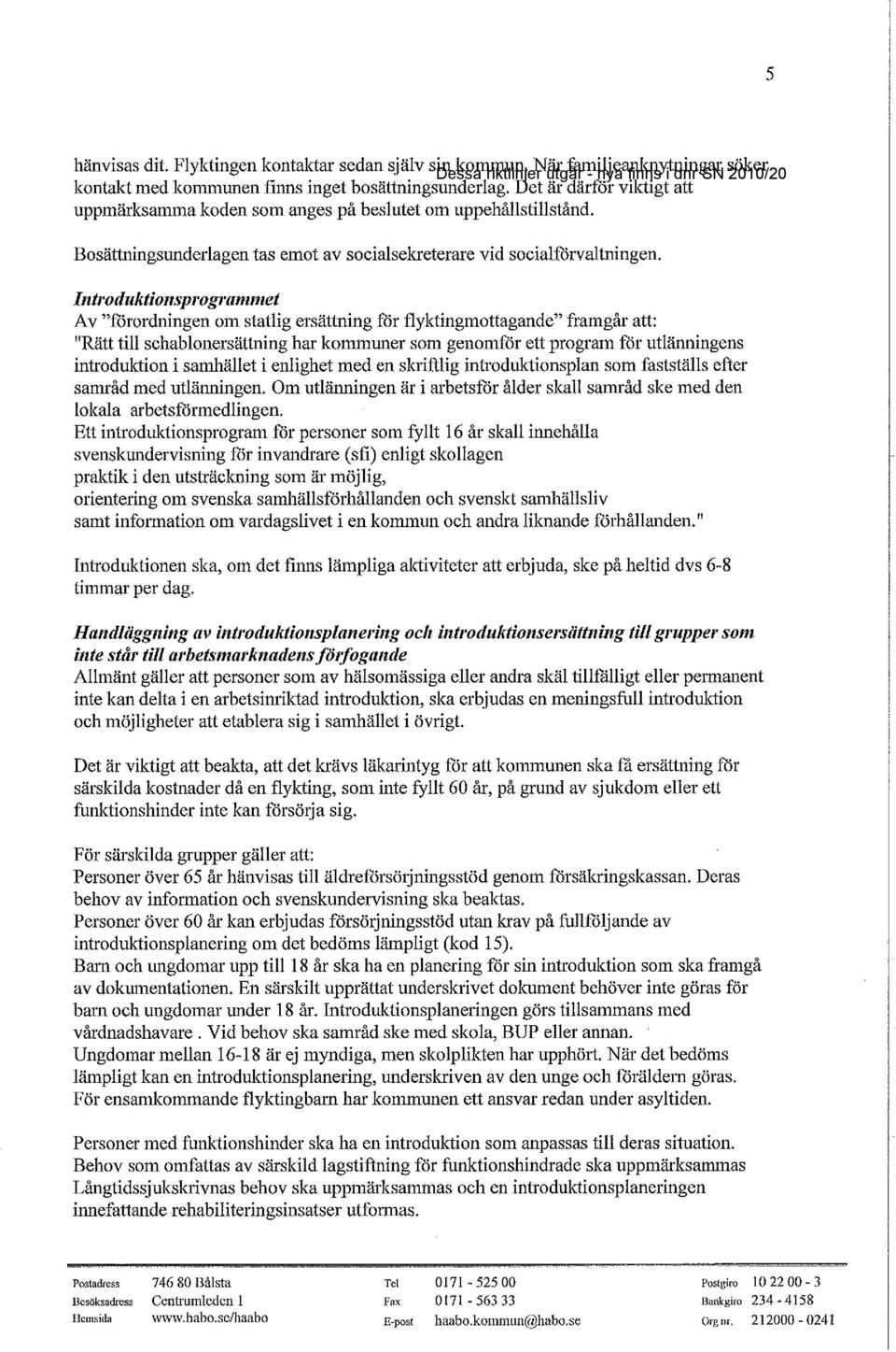 Introduktionsprogrammet Av "förordningen om statlig ersättning för flyktingmottagande" framgår att: "Rätt till schablonersättning har kommuner som genomför ett program för utlänningens introduktion i