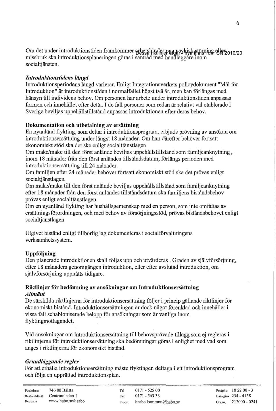 Enligt Integrationsverkets policydokument "Mål för Introduktion" är introduktionstiden i normalfallet högst två år, men kan forlängas med hänsyn till individens behov.