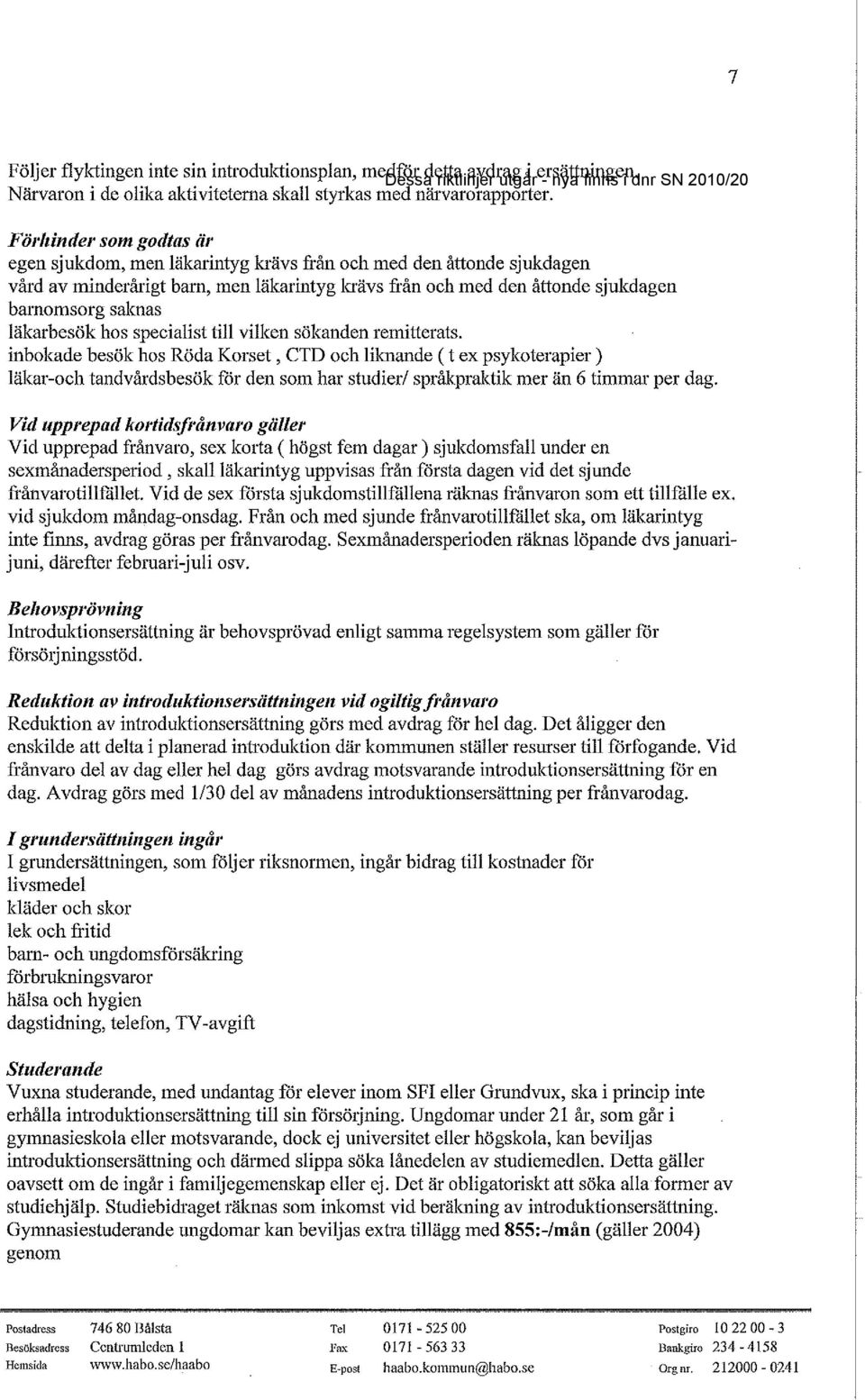 läkarbesök hos specialist till vilken sökanden remitterats. inbokade besök hos Röda Korset, CTD och lilmande ( t ex psykoterapier) läkar-och tandvårdsbesök för den som har studier!