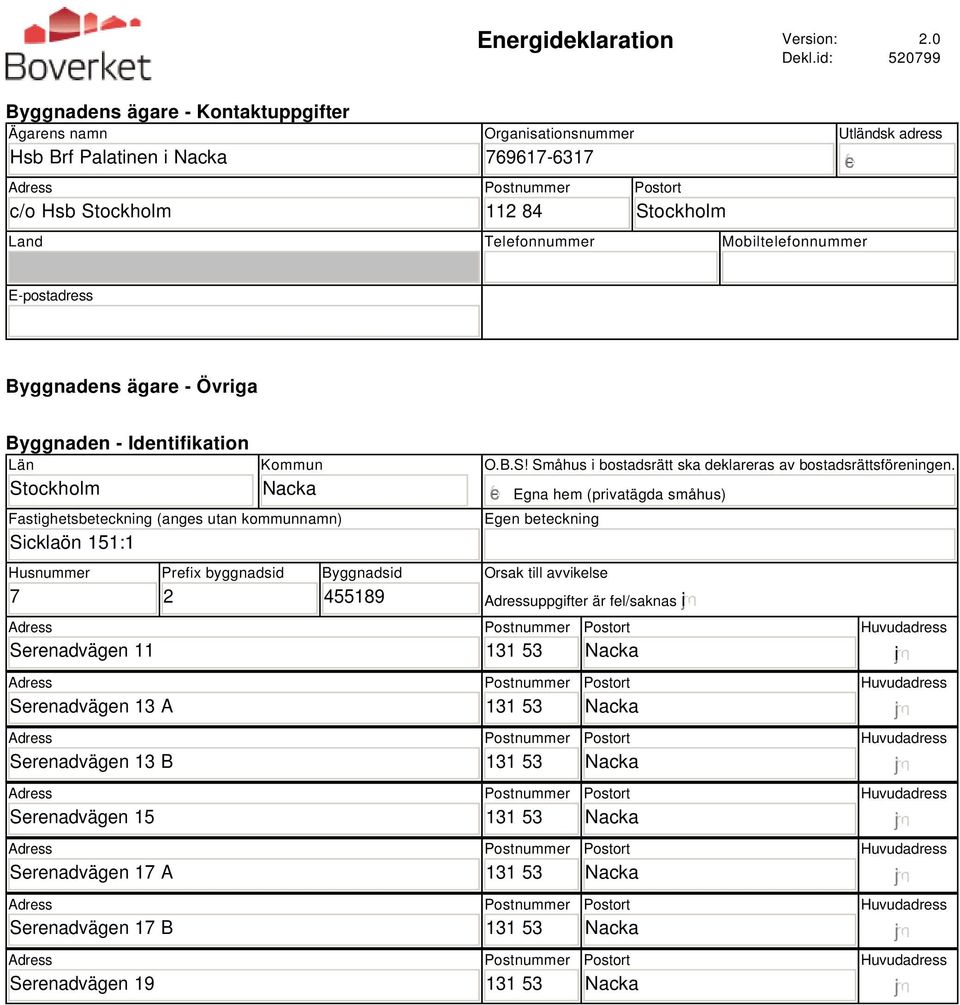 Mobiltelefonnummer Utländsk adress E-postadress Byggnadens ägare - Övriga Byggnaden - Identifikation Län Stockholm Kommun Fastighetsbeteckning (anges utan kommunnamn) Sicklaön