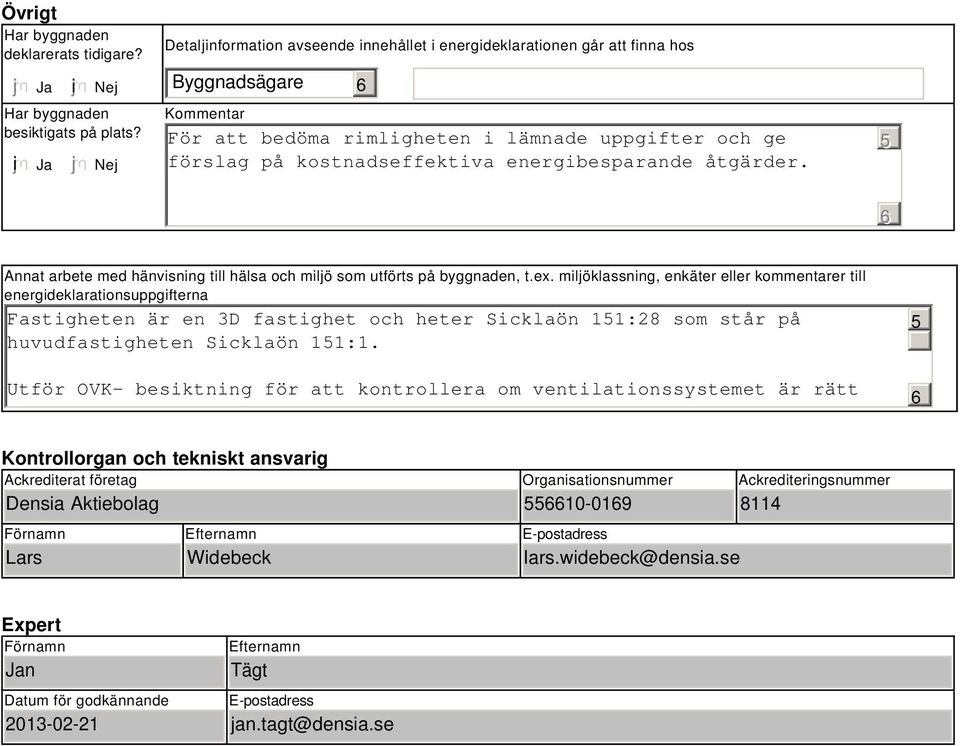 energibesparande åtgärder. Annat arbete med hänvisning till hälsa och miljö som utförts på byggnaden, t.ex.