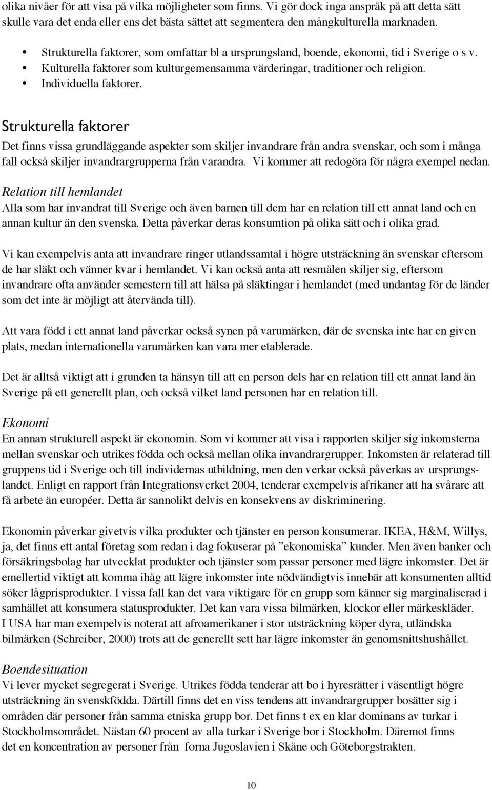 Strukturella faktorer Det finns vissa grundläggande aspekter som skiljer invandrare från andra svenskar, och som i många fall också skiljer invandrargrupperna från varandra.