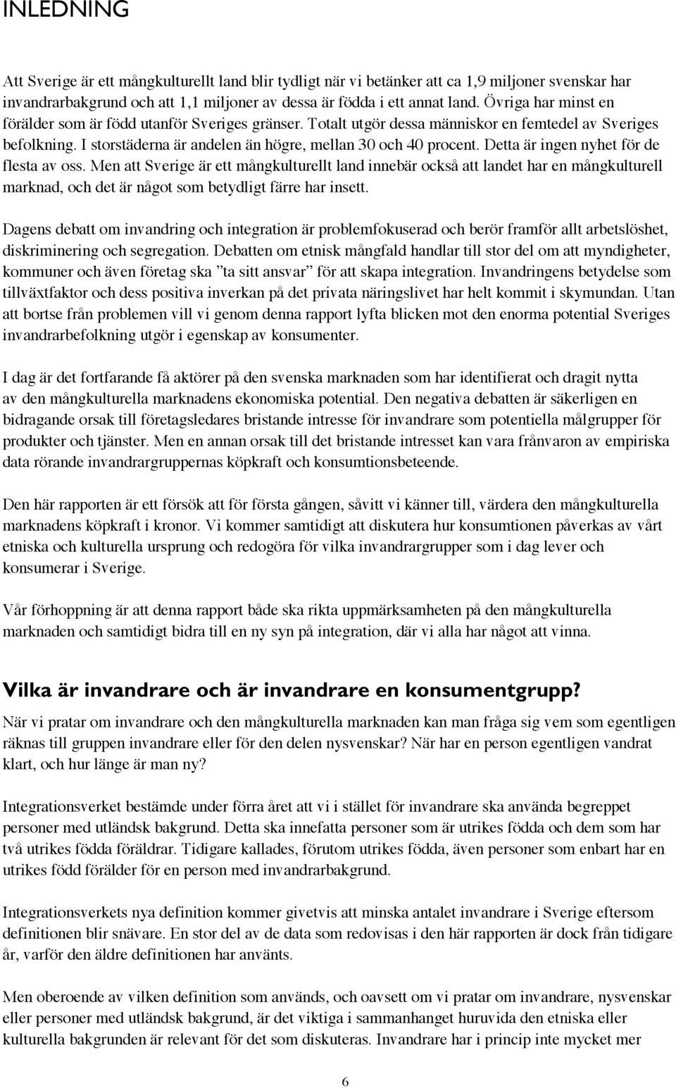 Detta är ingen nyhet för de flesta av oss. Men att Sverige är ett mångkulturellt land innebär också att landet har en mångkulturell marknad, och det är något som betydligt färre har insett.