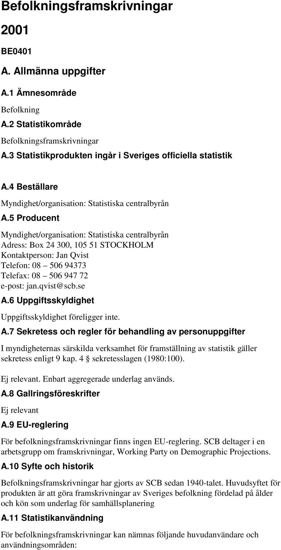 5 Producent Myndighet/organisation: Statistiska centralbyrån Adress: Box 24 300, 105 51 STOCKHOLM Kontaktperson: Jan Qvist Telefon: 08 506 94373 Telefax: 08 506 947 72 e-post: jan.qvist@scb.se A.