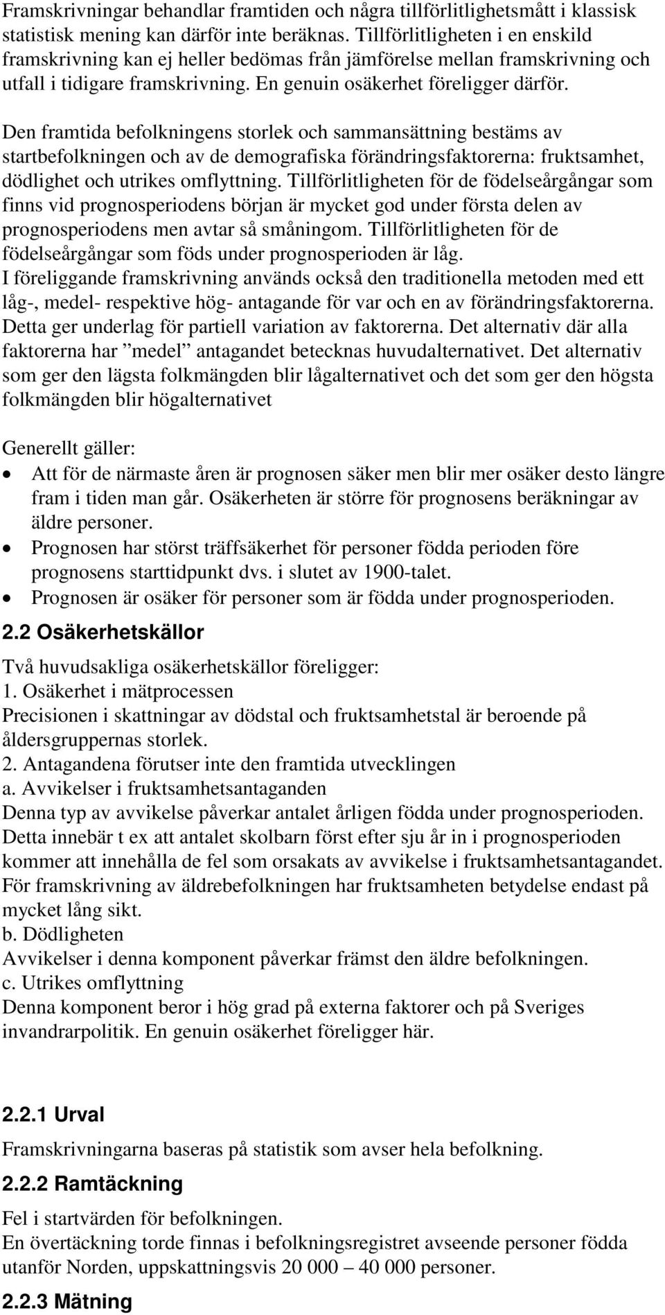 Den framtida befolkningens storlek och sammansättning bestäms av startbefolkningen och av de demografiska förändringsfaktorerna: fruktsamhet, dödlighet och utrikes omflyttning.