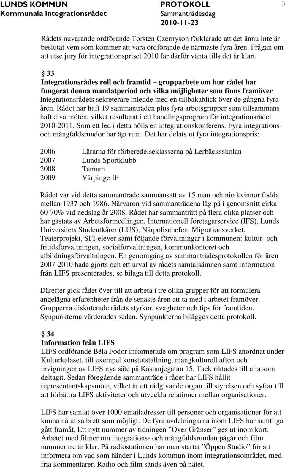 33 Integrationsrådes roll och framtid grupparbete om hur rådet har fungerat denna mandatperiod och vilka möjligheter som finns framöver Integrationsrådets sekreterare inledde med en tillbakablick