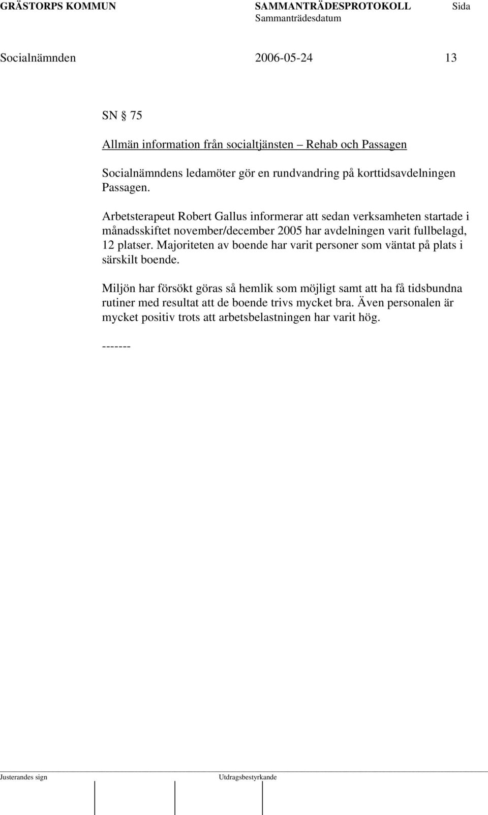 Arbetsterapeut Robert Gallus informerar att sedan verksamheten startade i månadsskiftet november/december 2005 har avdelningen varit fullbelagd, 12