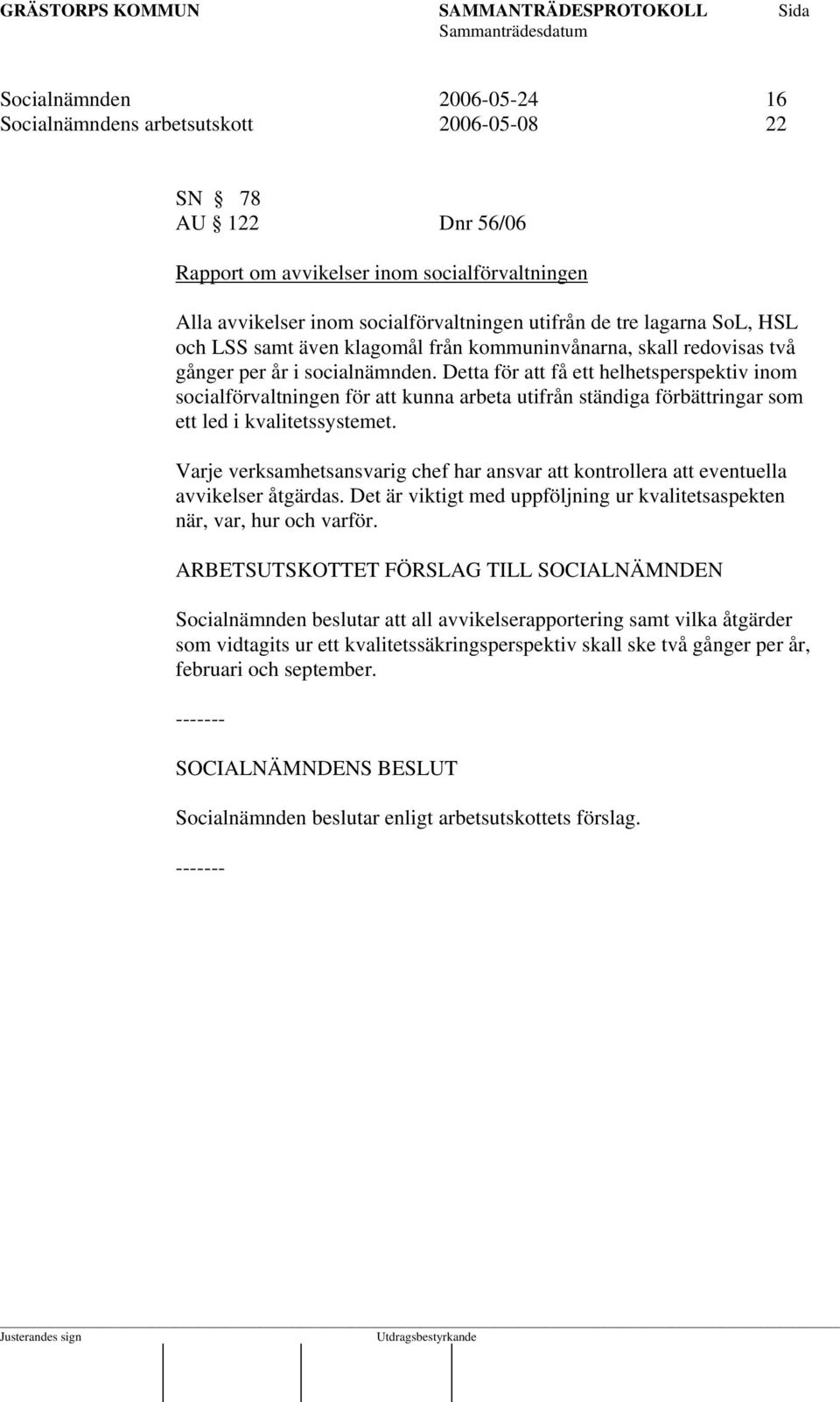 Detta för att få ett helhetsperspektiv inom socialförvaltningen för att kunna arbeta utifrån ständiga förbättringar som ett led i kvalitetssystemet.