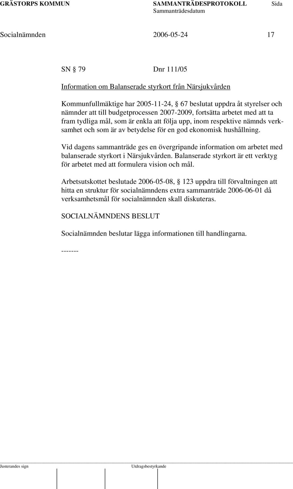 Vid dagens sammanträde ges en övergripande information om arbetet med balanserade styrkort i Närsjukvården. Balanserade styrkort är ett verktyg för arbetet med att formulera vision och mål.