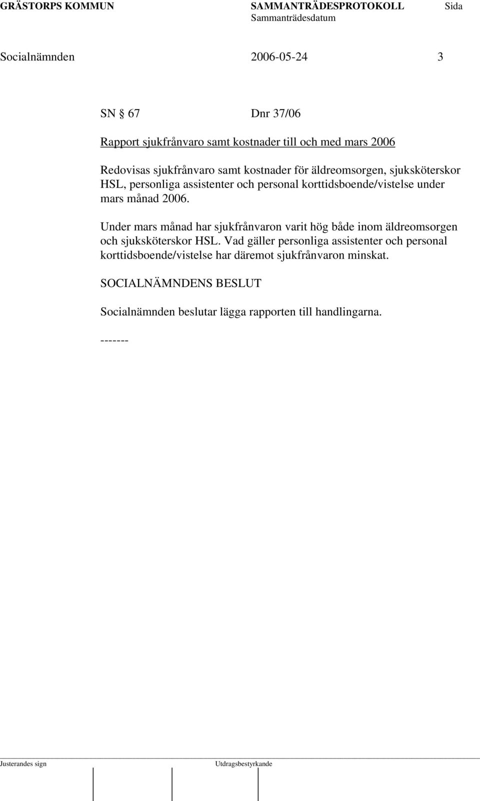 2006. Under mars månad har sjukfrånvaron varit hög både inom äldreomsorgen och sjuksköterskor HSL.