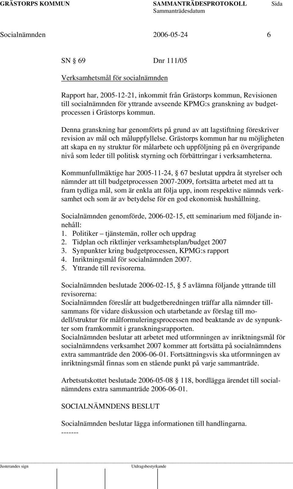 Grästorps kommun har nu möjligheten att skapa en ny struktur för målarbete och uppföljning på en övergripande nivå som leder till politisk styrning och förbättringar i verksamheterna.