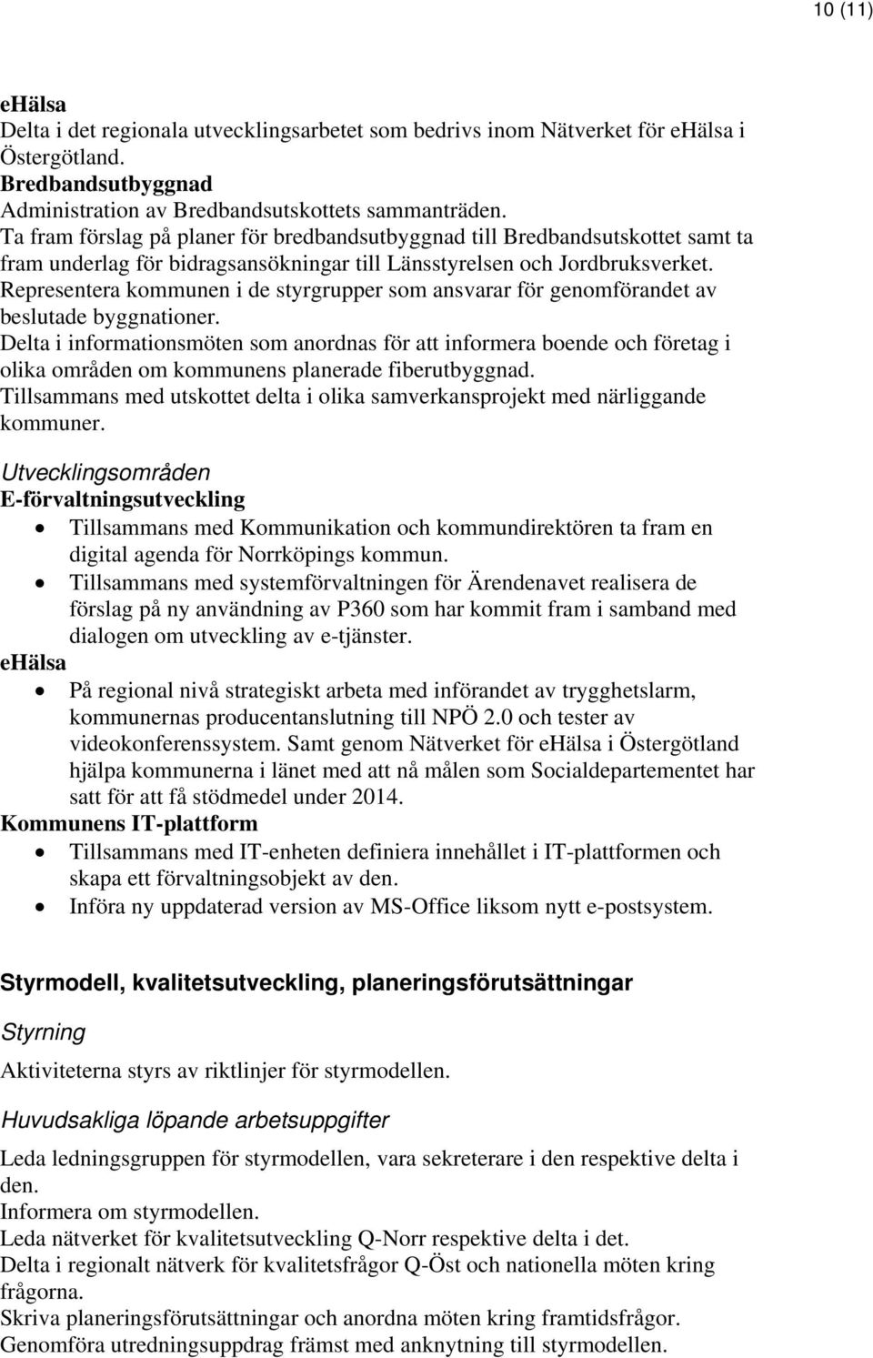 Representera kommunen i de styrgrupper som ansvarar för genomförandet av beslutade byggnationer.