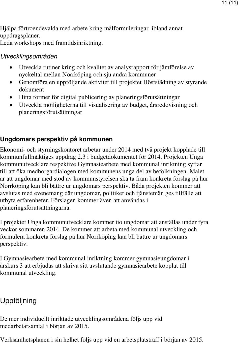 dokument Hitta former för digital publicering av planeringsförutsättningar Utveckla möjligheterna till visualisering av budget, årsredovisning och planeringsförutsättningar Ungdomars perspektiv på