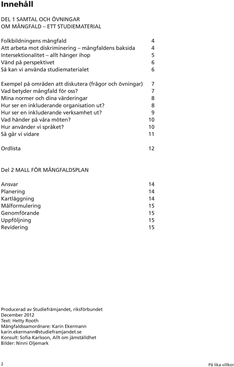 7 Mina normer och dina värderingar 8 Hur ser en inkluderande organisation ut? 8 Hur ser en inkluderande verksamhet ut? 9 Vad händer på våra möten? 10 Hur använder vi språket?