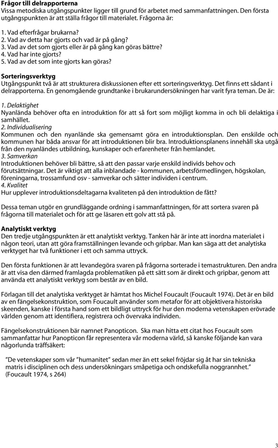 Sorteringsverktyg Utgångspunkt två är att strukturera diskussionen efter ett sorteringsverktyg. Det finns ett sådant i delrapporterna.