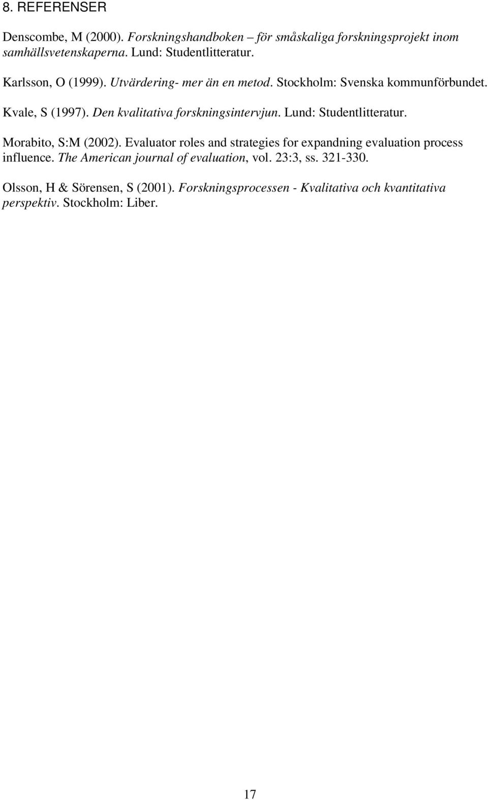 Lund: Studentlitteratur. Morabito, S:M (2002). Evaluator roles and strategies for expandning evaluation process influence.