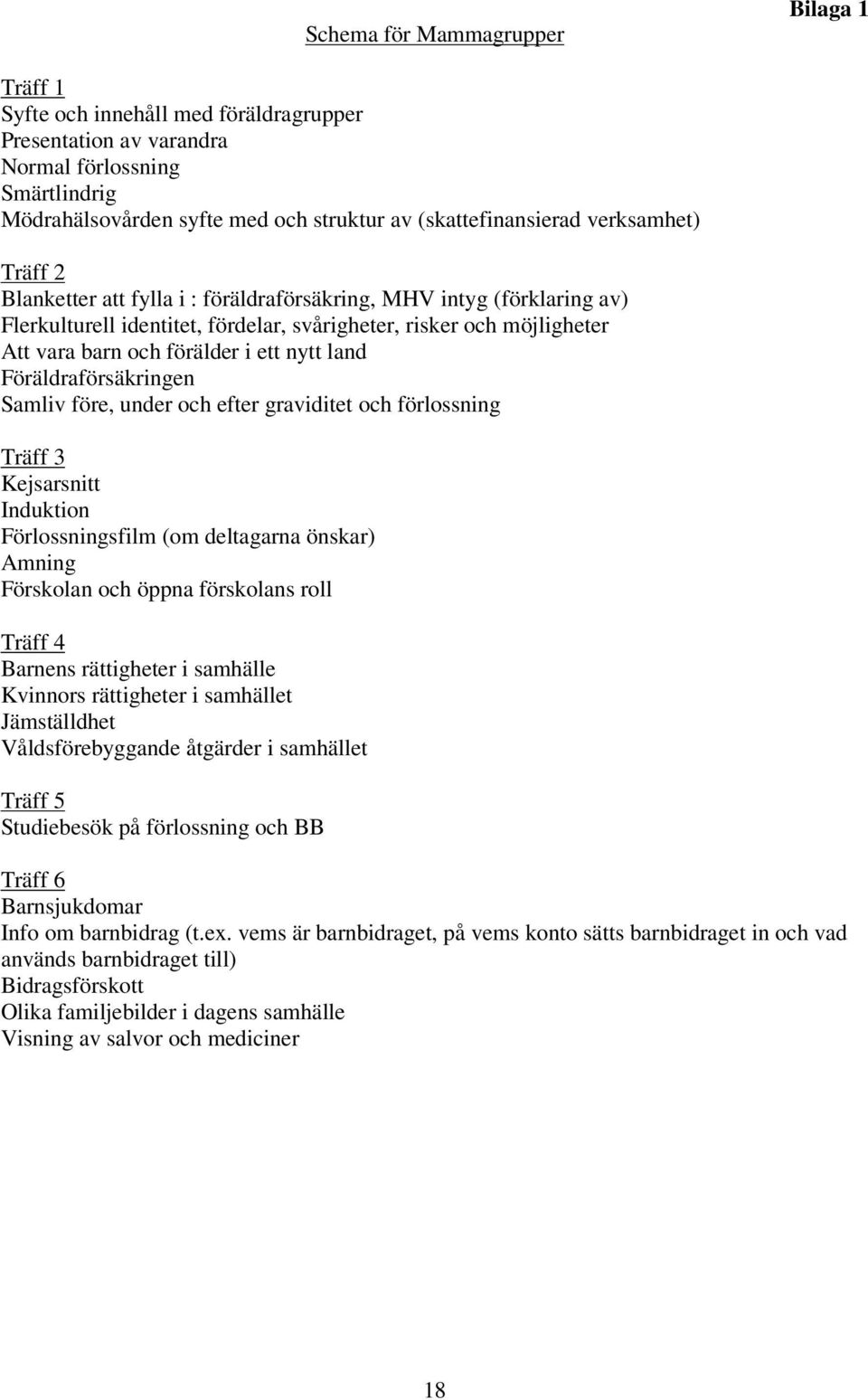 land Föräldraförsäkringen Samliv före, under och efter graviditet och förlossning Träff 3 Kejsarsnitt Induktion Förlossningsfilm (om deltagarna önskar) Amning Förskolan och öppna förskolans roll