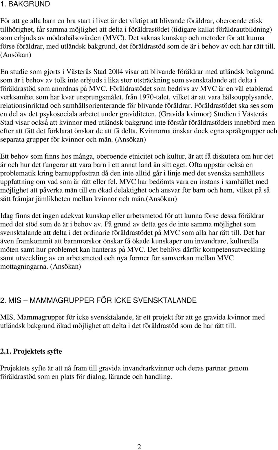 (Ansökan) En studie som gjorts i Västerås Stad 2004 visar att blivande föräldrar med utländsk bakgrund som är i behov av tolk inte erbjuds i lika stor utsträckning som svensktalande att delta i