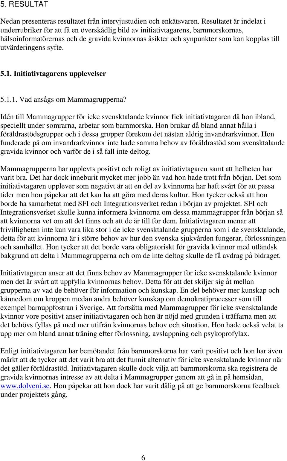 utvärderingens syfte. 5.1. Initiativtagarens upplevelser 5.1.1. Vad ansågs om Mammagrupperna?