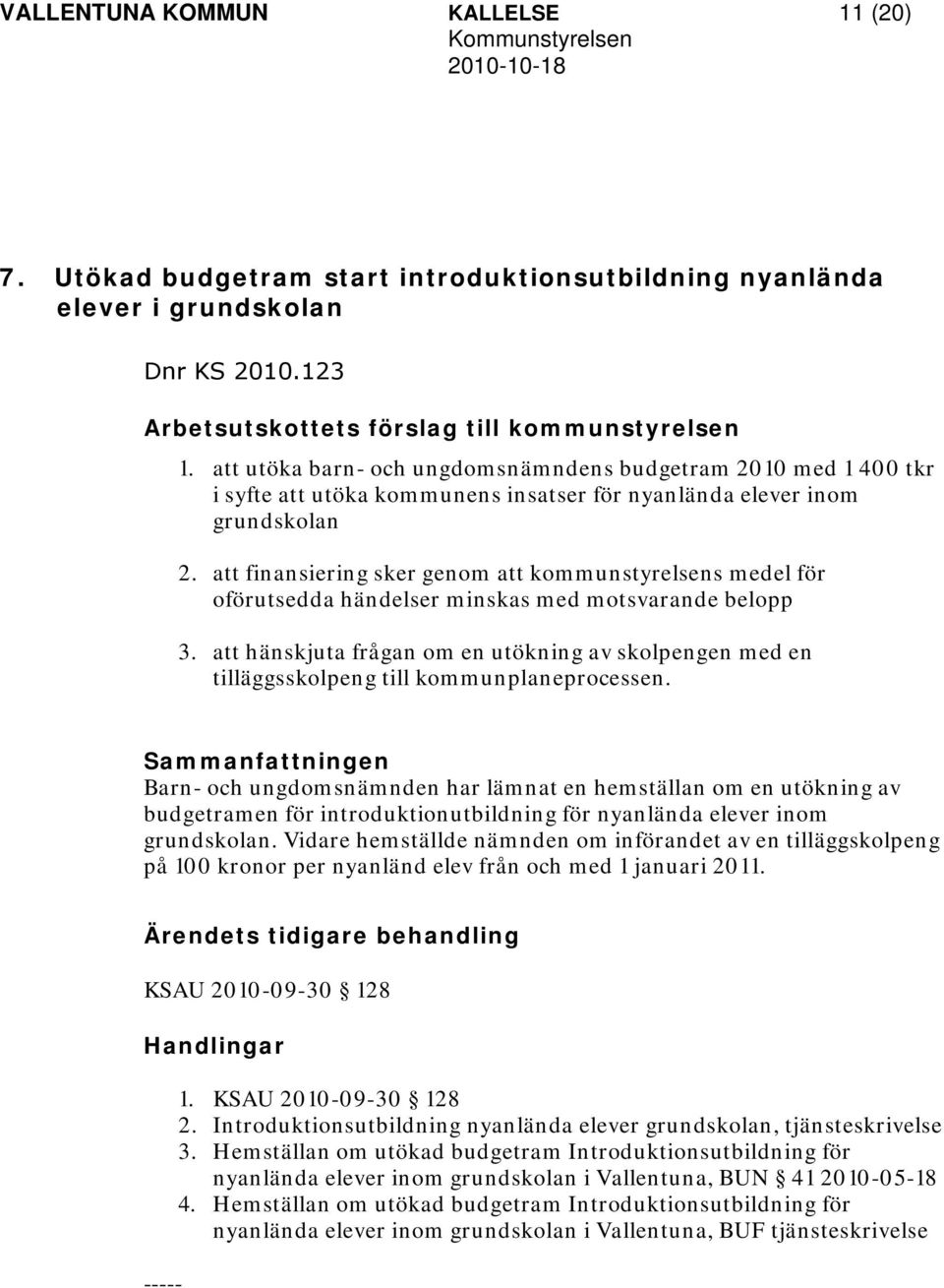 att finansiering sker genom att kommunstyrelsens medel för oförutsedda händelser minskas med motsvarande belopp 3.