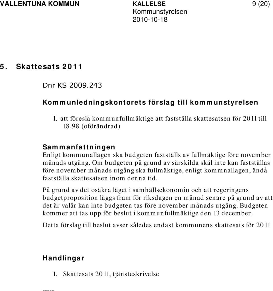 Om budgeten på grund av särskilda skäl inte kan fastställas före november månads utgång ska fullmäktige, enligt kommnallagen, ändå fastställa skattesatsen inom denna tid.