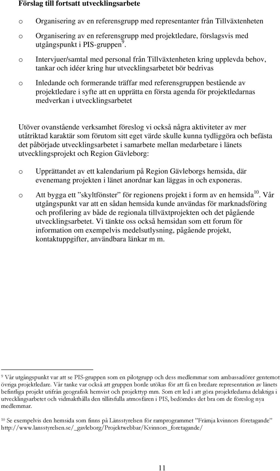 Intervjuer/samtal med personal från Tillväxtenheten kring upplevda behov, tankar och idéer kring hur utvecklingsarbetet bör bedrivas Inledande och formerande träffar med referensgruppen bestående av