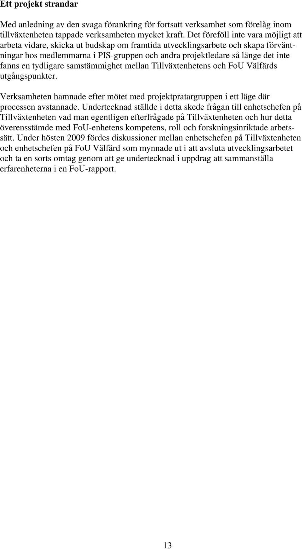 en tydligare samstämmighet mellan Tillväxtenhetens och FoU Välfärds utgångspunkter. Verksamheten hamnade efter mötet med projektpratargruppen i ett läge där processen avstannade.