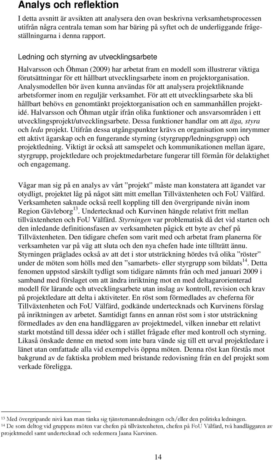 Ledning och styrning av utvecklingsarbete Halvarsson och Öhman (2009) har arbetat fram en modell som illustrerar viktiga förutsättningar för ett hållbart utvecklingsarbete inom en projektorganisation.