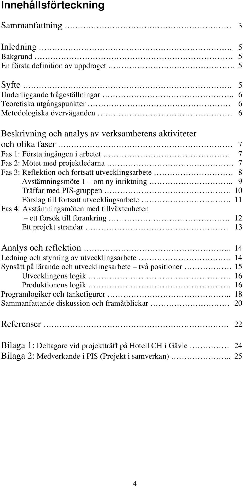 Fas 3: Reflektion och fortsatt utvecklingsarbete 8 Avstämningsmöte 1 om ny inriktning.. 9 Träffar med PIS-gruppen 10 Förslag till fortsatt utvecklingsarbete.