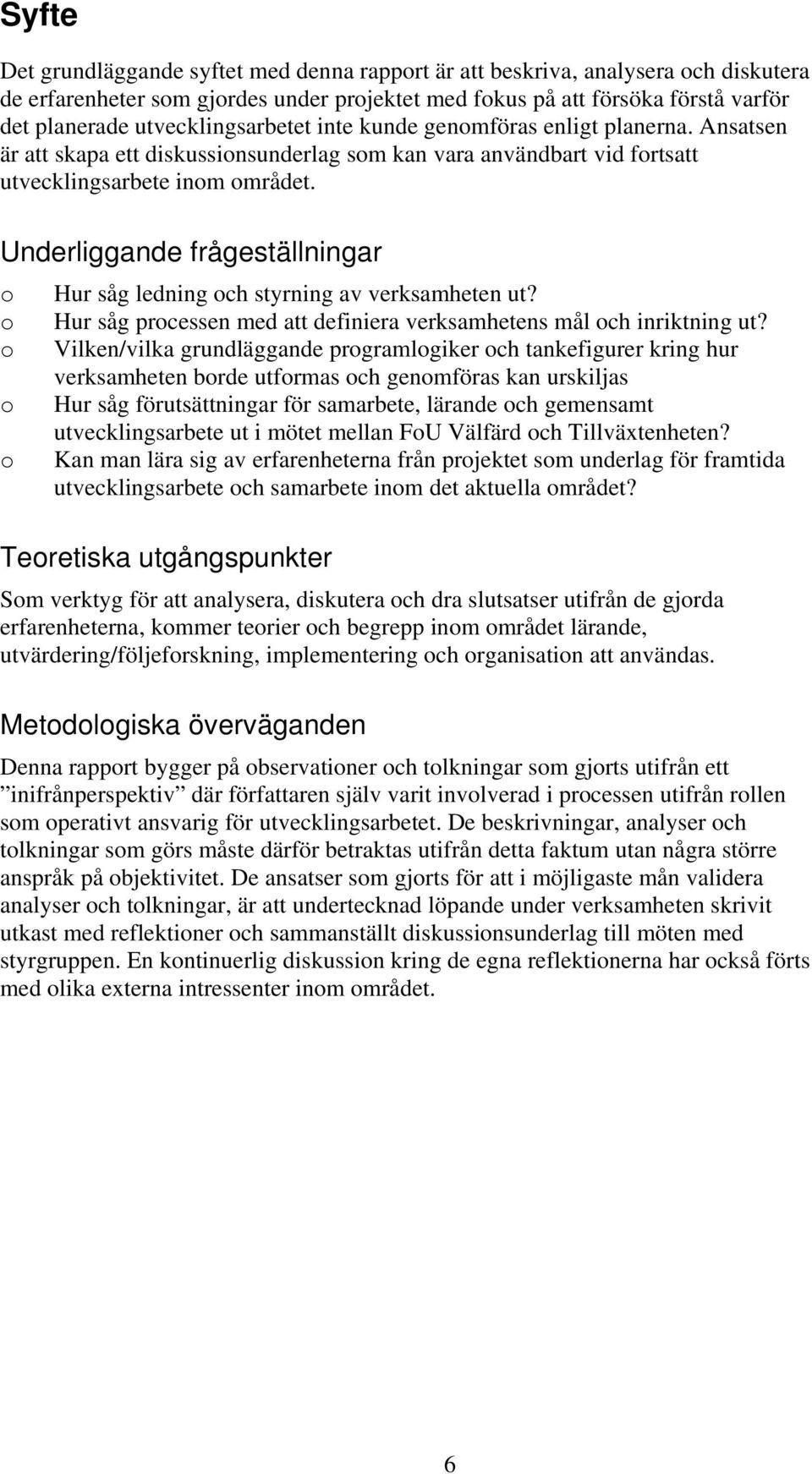 Underliggande frågeställningar o o o o o Hur såg ledning och styrning av verksamheten ut? Hur såg processen med att definiera verksamhetens mål och inriktning ut?