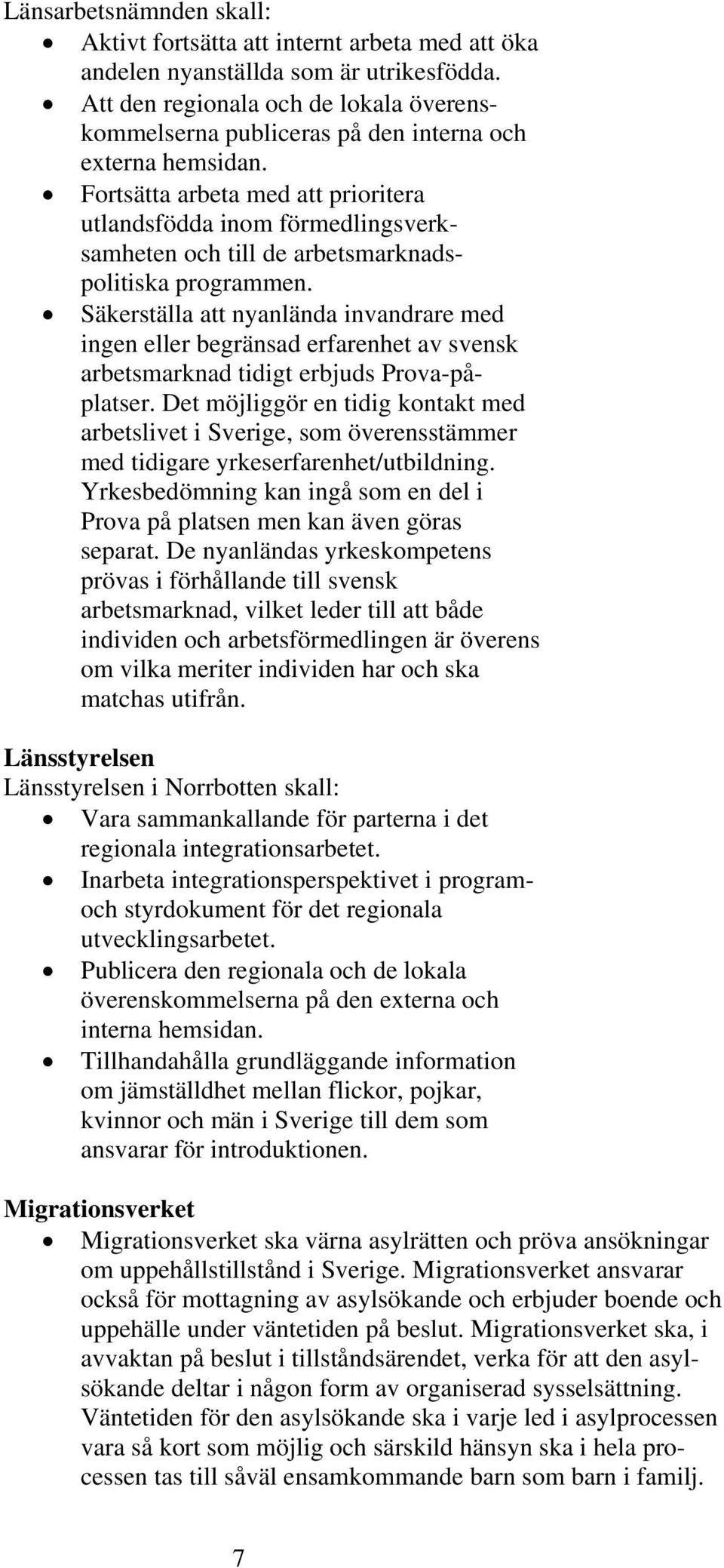 Fortsätta arbeta med att prioritera utlandsfödda inom förmedlingsverksamheten och till de arbetsmarknadspolitiska programmen.