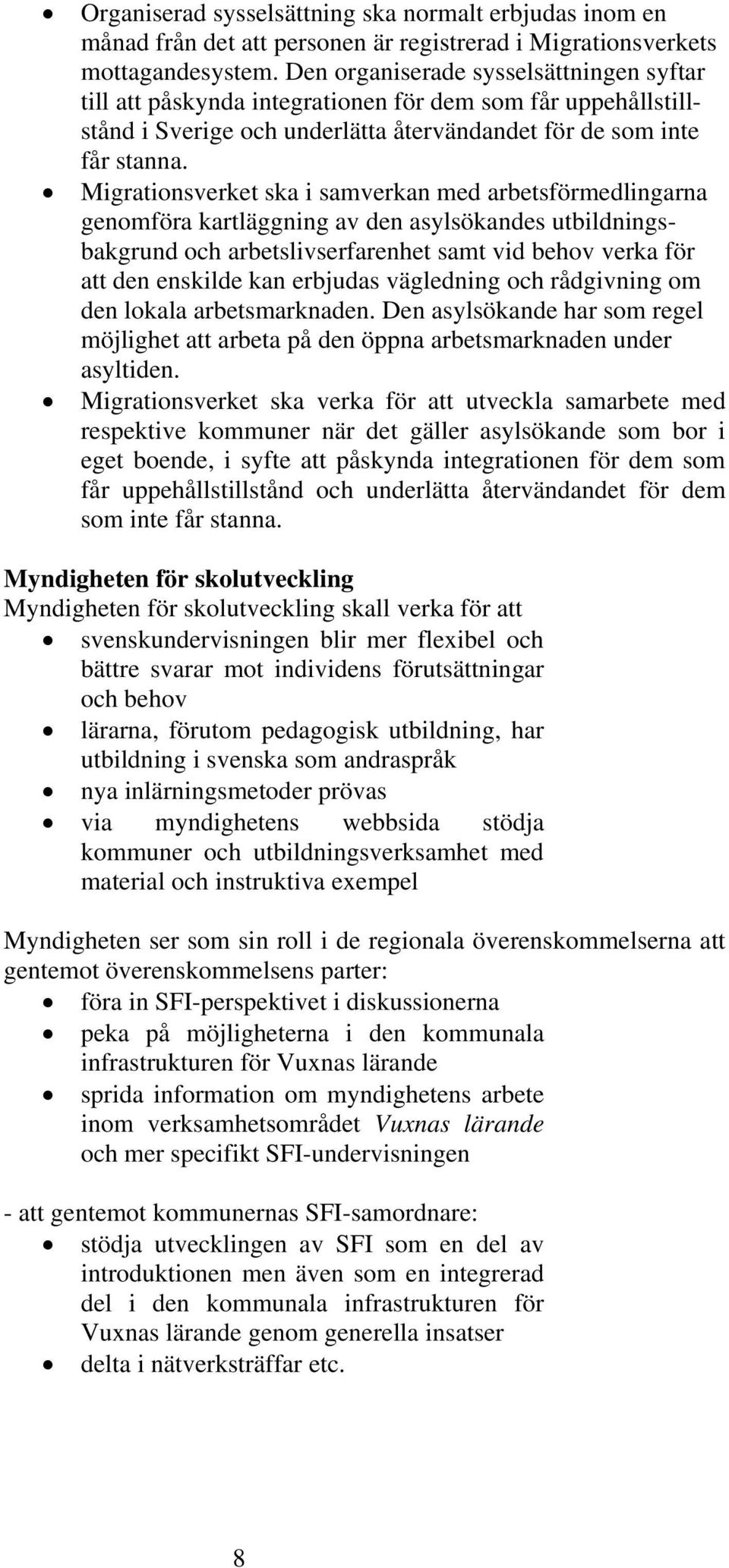 Migrationsverket ska i samverkan med arbetsförmedlingarna genomföra kartläggning av den asylsökandes utbildningsbakgrund och arbetslivserfarenhet samt vid behov verka för att den enskilde kan