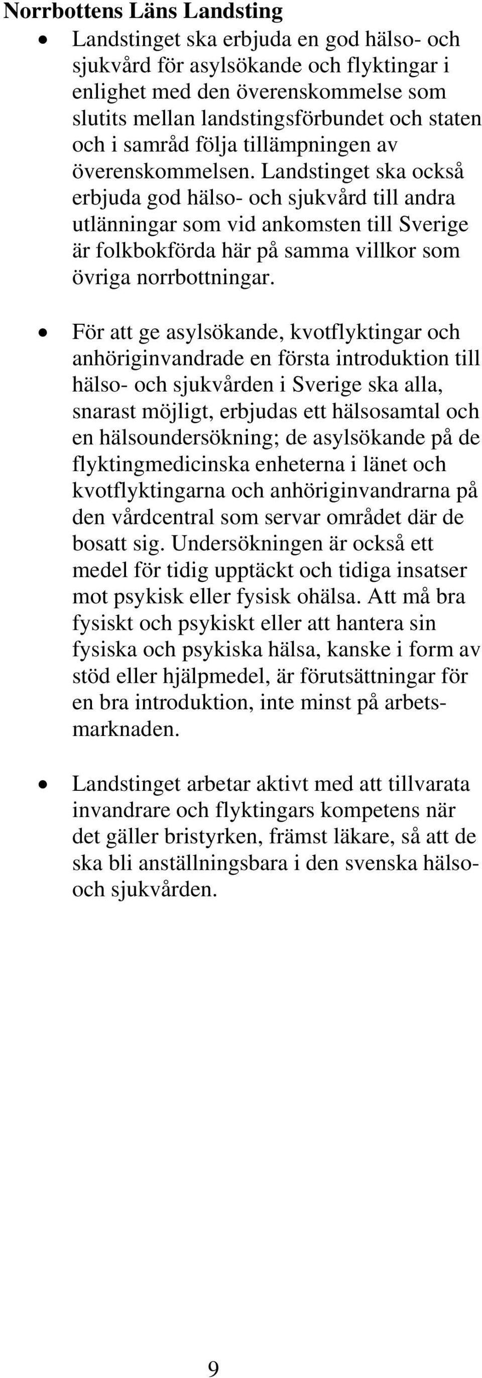 Landstinget ska också erbjuda god hälso- och sjukvård till andra utlänningar som vid ankomsten till Sverige är folkbokförda här på samma villkor som övriga norrbottningar.