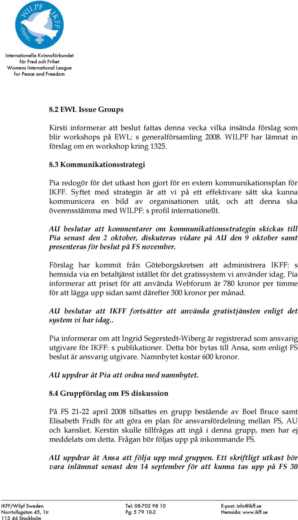 Syftet med strategin är att vi på ett effektivare sätt ska kunna kommunicera en bild av organisationen utåt, och att denna ska överensstämma med WILPF: s profil internationellt.