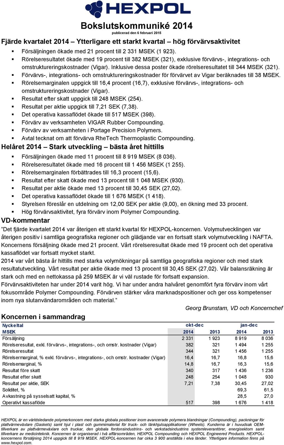 Förvärvs-, integrations- och omstruktureringskostnader för förvärvet av Vigar beräknades till 38.