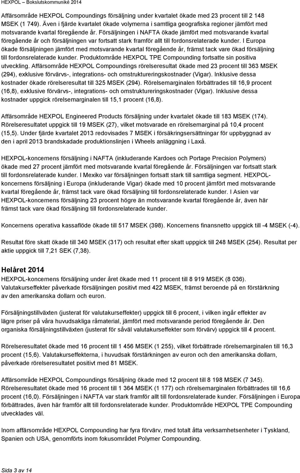 Försäljningen i NAFTA ökade jämfört med motsvarande kvartal föregående år och försäljningen var fortsatt stark framför allt till fordonsrelaterade kunder.