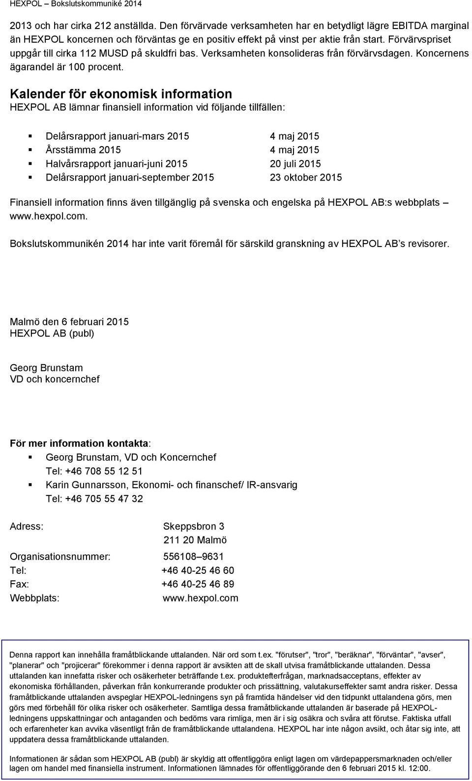 Kalender för ekonomisk information HEXPOL AB lämnar finansiell information vid följande tillfällen: Delårsrapport januari-mars 2015 4 maj 2015 Årsstämma 2015 4 maj 2015 Halvårsrapport januari-juni