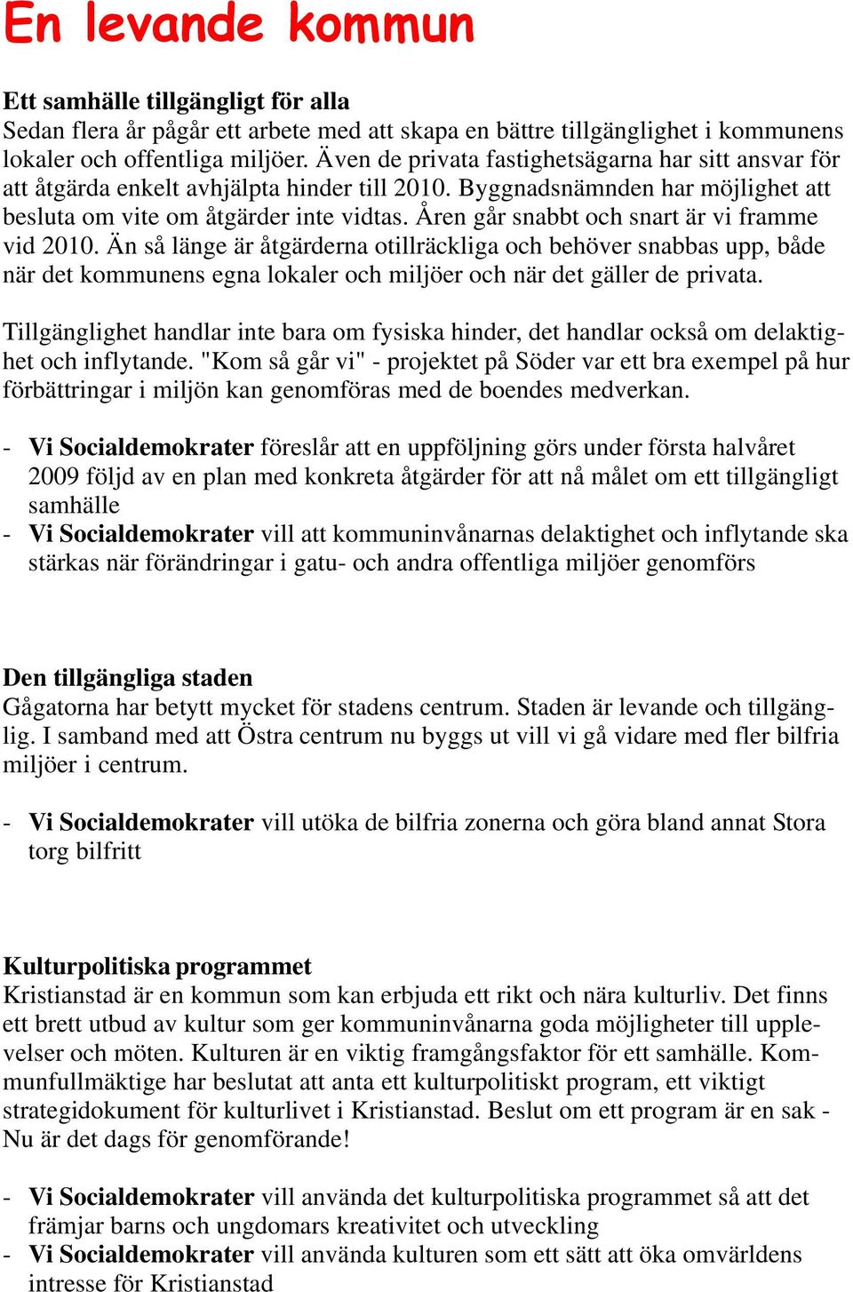 Åren går snabbt och snart är vi framme vid 2010. Än så länge är åtgärderna otillräckliga och behöver snabbas upp, både när det kommunens egna lokaler och miljöer och när det gäller de privata.