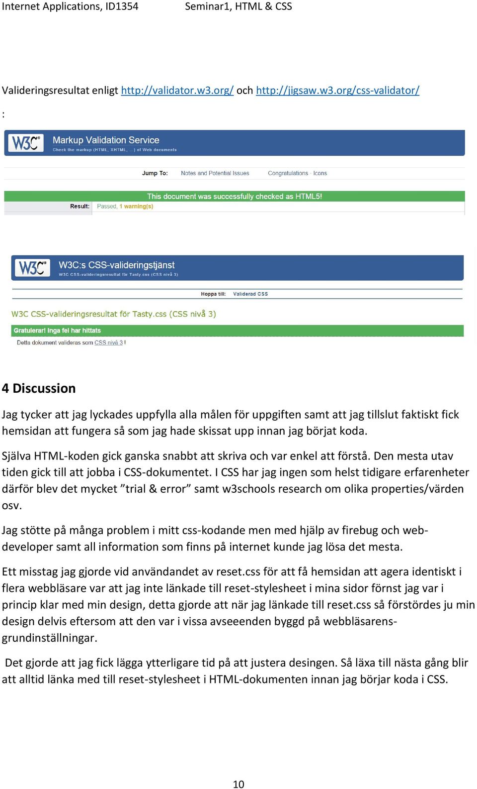 org/css-validator/ : 4 Discussion Jag tycker att jag lyckades uppfylla alla målen för uppgiften samt att jag tillslut faktiskt fick hemsidan att fungera så som jag hade skissat upp innan jag börjat