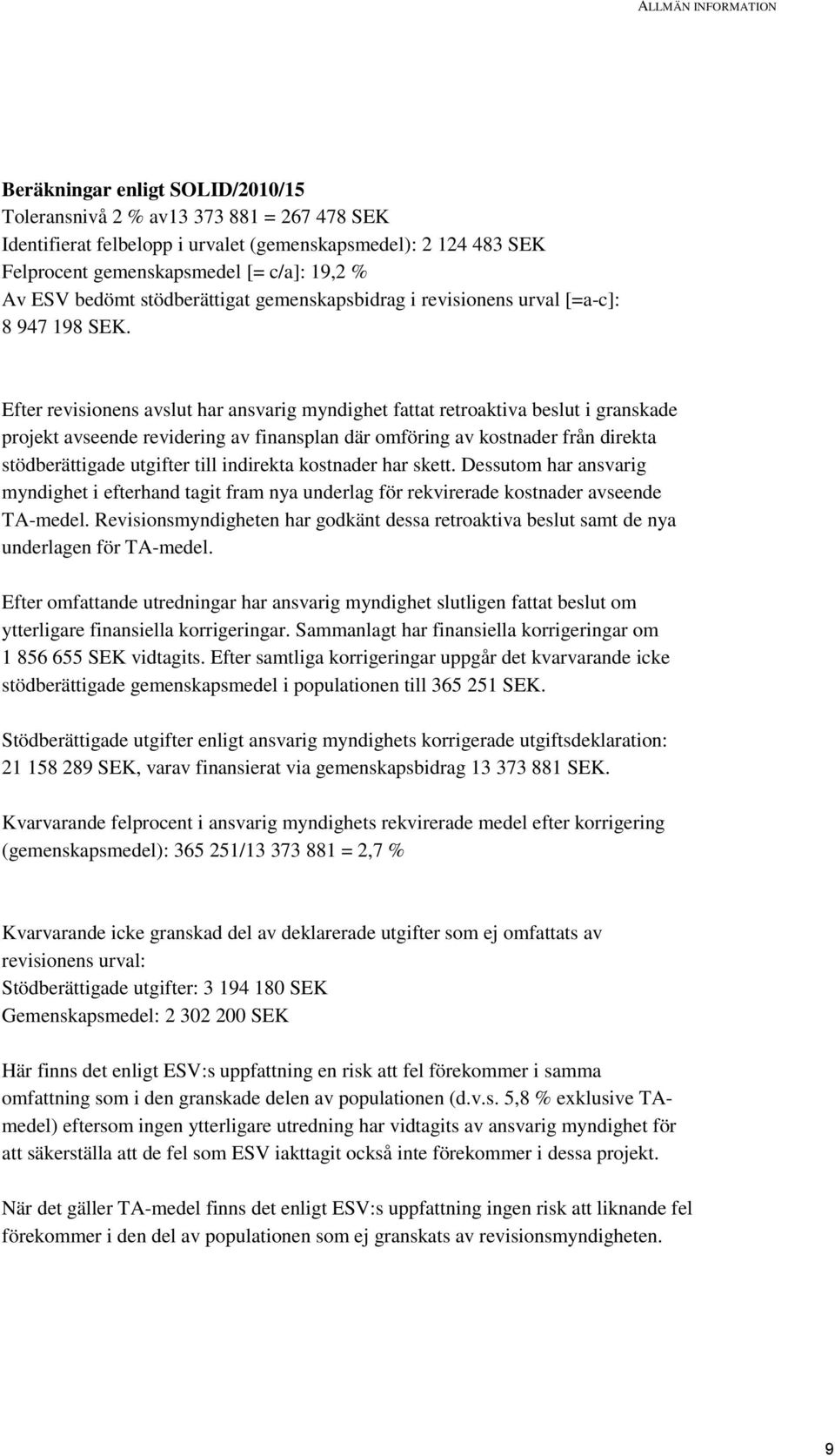 Efter revisionens avslut har ansvarig myndighet fattat retroaktiva beslut i granskade projekt avseende revidering av finansplan där omföring av kostnader från direkta stödberättigade utgifter till