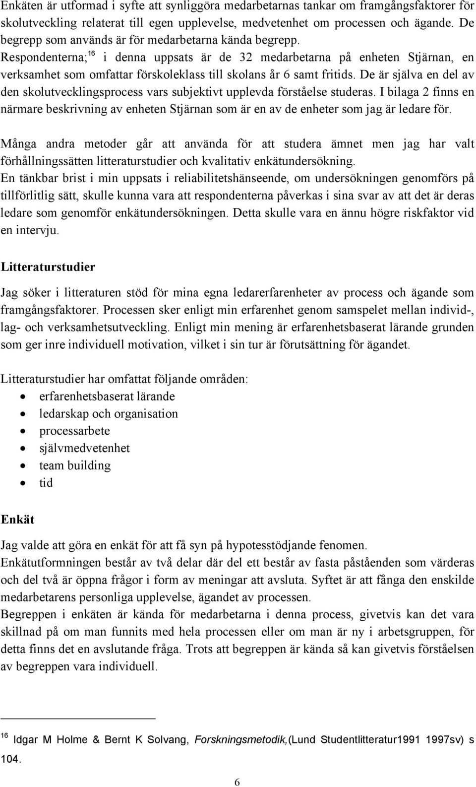 Respondenterna; 16 i denna uppsats är de 32 medarbetarna på enheten Stjärnan, en verksamhet som omfattar förskoleklass till skolans år 6 samt fritids.