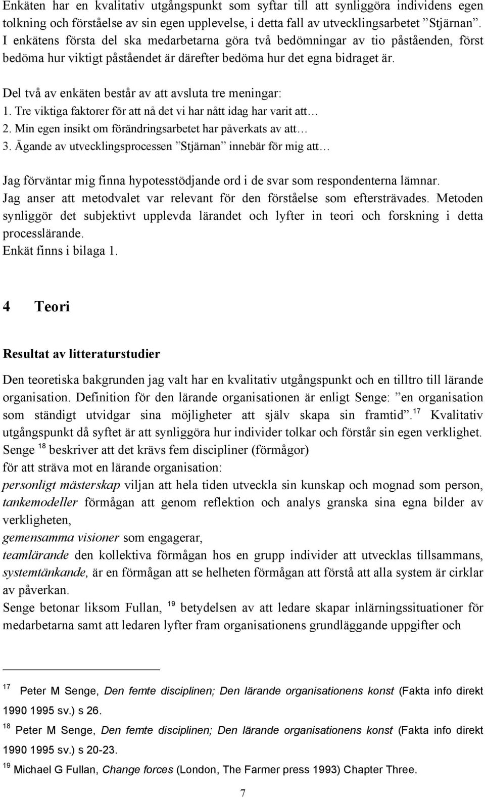 Del två av enkäten består av att avsluta tre meningar: 1. Tre viktiga faktorer för att nå det vi har nått idag har varit att 2. Min egen insikt om förändringsarbetet har påverkats av att 3.